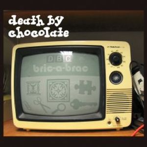 Bric-A-Brac , Death by Chocolate
