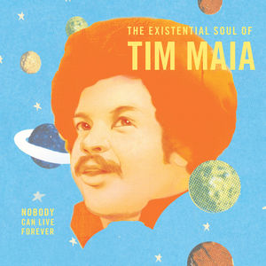 Nobody Can Live Forever: The existential Soul Of Tim Maia , Tim Maia