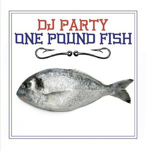 One Pound Fish , DJ Party