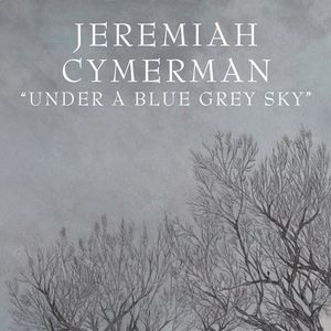 Under a Blue Grey Sky , Jeremiah Cymerman