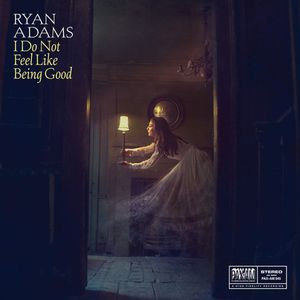 I Do Not Feel Like Being Good , Ryan Adams