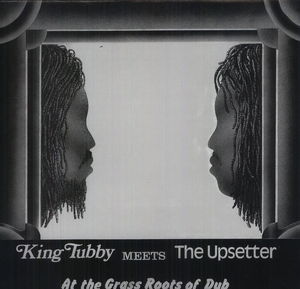 King Tubby Meets the Upsetter at the Grass Roots , King Tubby