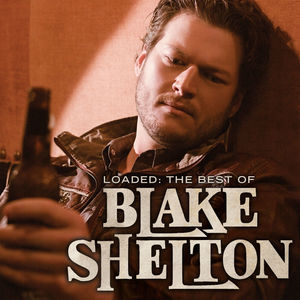 Loaded: The Best Of Blake Shelton , Blake Shelton