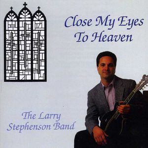 Close My Eyes to Heaven , Larry Stephenson