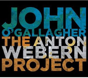 The Anton Webern Project , John O'Gallagher