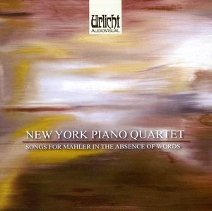 Songs for Mahler in the Absence of Words , New York Piano Quartet
