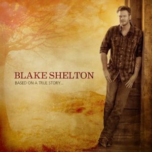 Based on a True Story , Blake Shelton