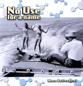 No Use for a Name : More Betterness , No Use for a Name