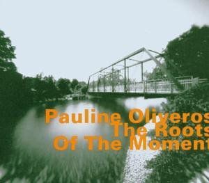 Roots of the Moment , Pauline Oliveros