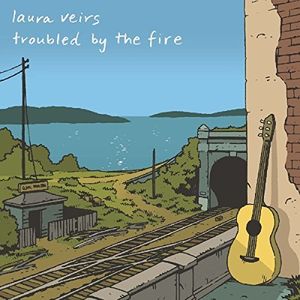 Troubled By The Fire , Laura Veirs