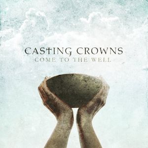 Come to the Well , Casting Crowns