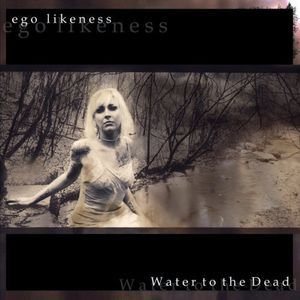 Water to the Dead , Ego Likeness
