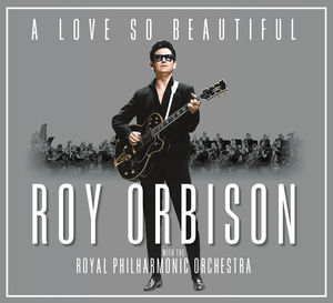 A Love So Beautiful: Roy Orbison & The Royal Philharmonic Orchestra -  Legacy
