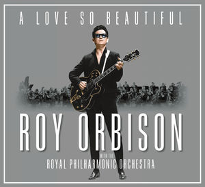 A Love So Beautiful: Roy Orbison & The Royal Philharmonic Orchestra , Roy Orbison