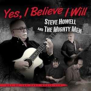 Yes , I Believe I Will , Steve Howell & the Mighty Men