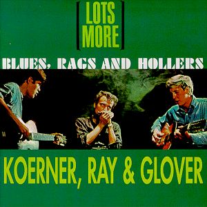 Lots More Blues Rags & Hollers , Koerner, Ray & Glover