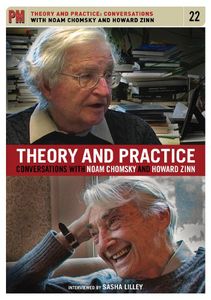 Theory and Practice: Conversations With Noam Chomsky and Howard Zinn , Sasha Lilley
