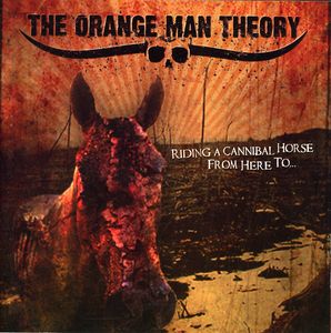 Riding A Cannibal Horse From Here To... , The Orange Man Theory