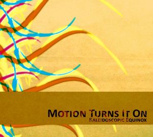 Kaleidoscopic Equinox , Motion Turns It On