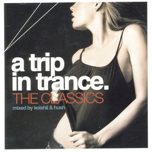 Trip In Trance: The Classics Mixed By Koishii & Hush , Various Artists