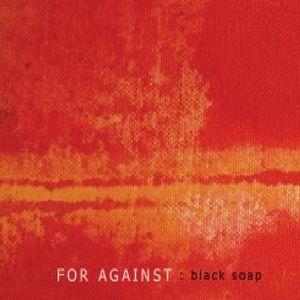 Black Soap , For Against