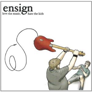 Love The Music, Hate The Kids , Ensign