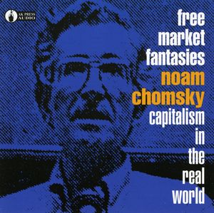 Free Market Fantasies: Capitalism in Real World , Noam Chomsky