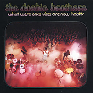 What Were Once Vices Are Now Habits , The Doobie Brothers
