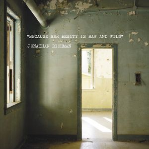 Because Her Beauty Is Raw and Wild , Jonathan Richman