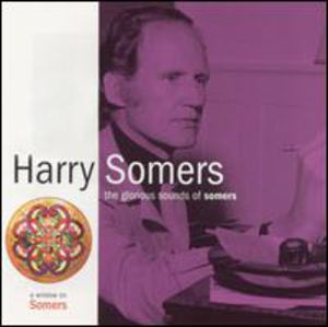 Glorious Sounds of Somers , Harry Somers