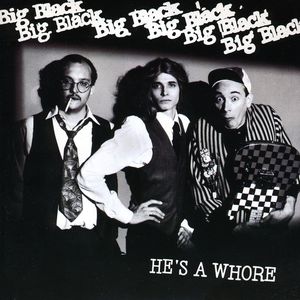 He's A Whore , Big Black