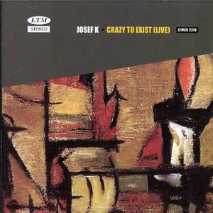 Crazy to Exist (Live) , Josef K