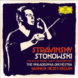 Stravinsky / Stokowski: Rite of Spring / Bach , Yannick N zet-S guin