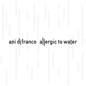 Allergic to Water , Ani DiFranco