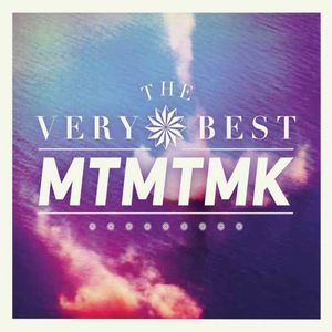 MTMTMK , The Very Best