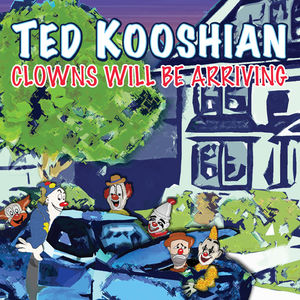 Clowns Will Be Arriving , Ted Kooshian