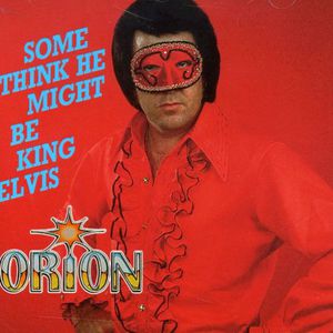 Some Think He Might Be King Elvis , Orion