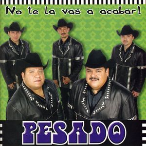 No Te Lo Vas a Acabar , Pesado