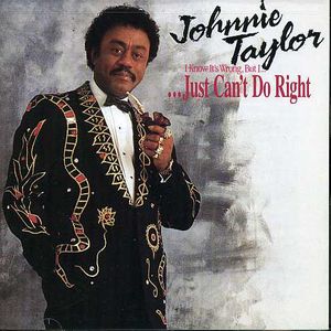 I Just Can't Do Right , Johnnie Taylor