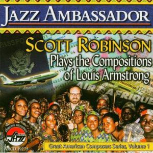 Jazz Ambassador: Scott Robinson Plays The Compositions Of LouisArmstrong , Scott Robinson