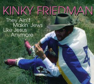 They Ain't Making Jews Like Jesus Anymore , Kinky Friedman