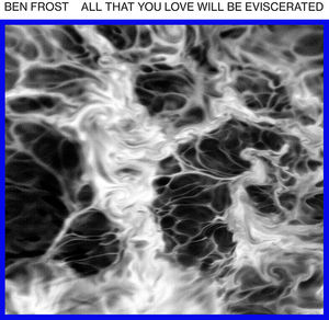 All That You Love Will Be Eviscerated , Ben Frost