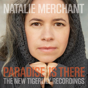 Paradise Is There: The New Tigerlily Recordings , Natalie Merchant