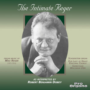 Intimate Reger / Robert Benjamin Dobey Organist , Max Reger