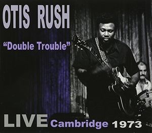 Double Trouble: Live Cambridge 1973 , Otis Rush