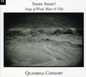 Ships Ahoy Songs of Winds Waters & Tides , Quadriga Consort