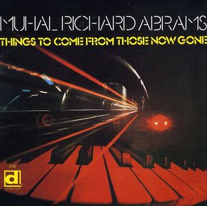 Things to Come from Those Now Gone , Muhal Richard Abrams