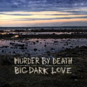 Big Dark Love , Murder by Death