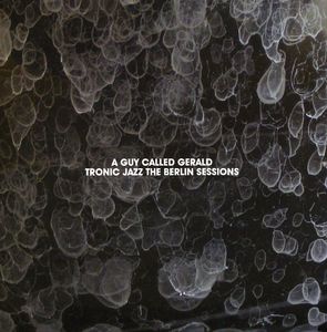 Tronic Jazz: Berlin Sessions , A Guy Called Gerald