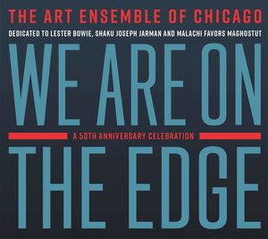 We Are On The Edge: A 50th Anniversary Celebration , The Art Ensemble of Chicago